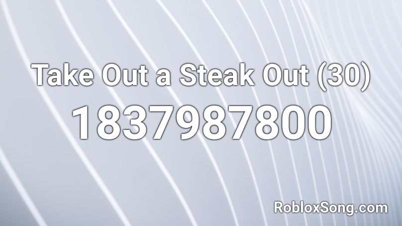 Take Out a Steak Out (30) Roblox ID