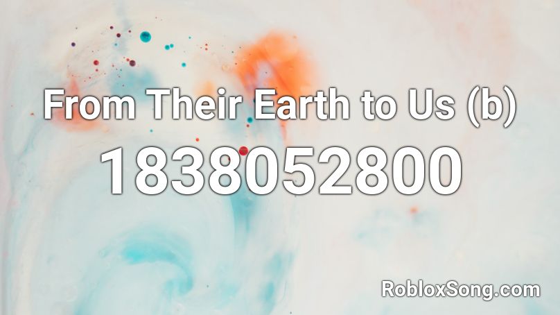 From Their Earth to Us (b) Roblox ID