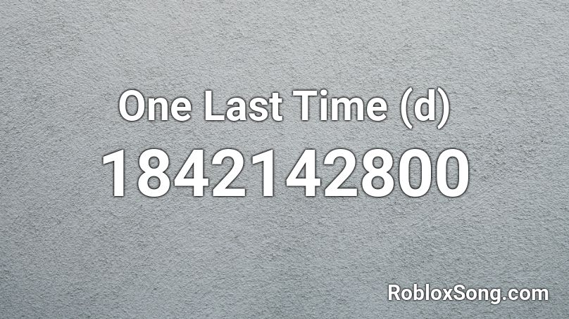 One Last Time (d) Roblox ID