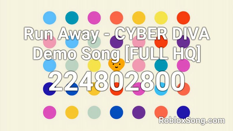 Run Away - CYBER DIVA Demo Song [FULL HQ] Roblox ID