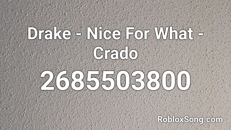 Drake Nice For What Crado Roblox Id Roblox Music Codes - drake nice for what roblox id