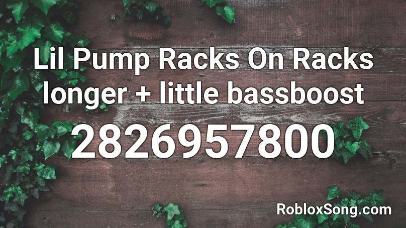 Lil Pump Racks On Racks longer + little bassboost Roblox ID