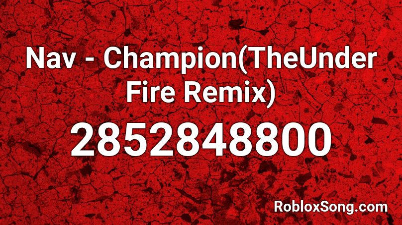 Nav - Champion(TheUnder Fire Remix) Roblox ID