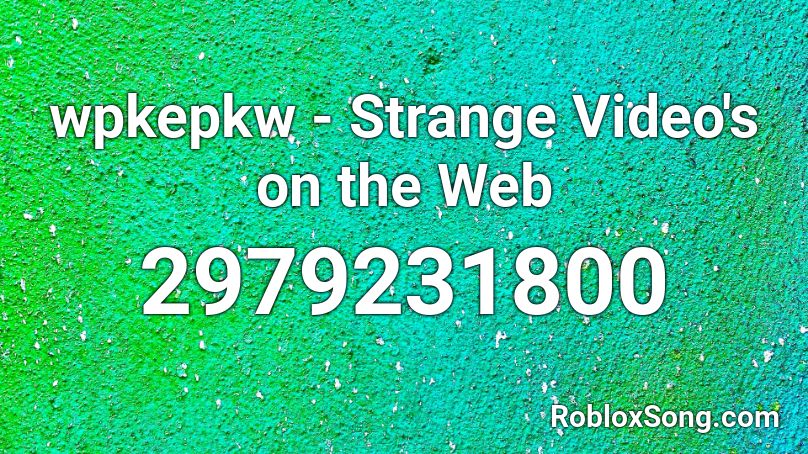 wpkepkw - Strange Video's on the Web Roblox ID