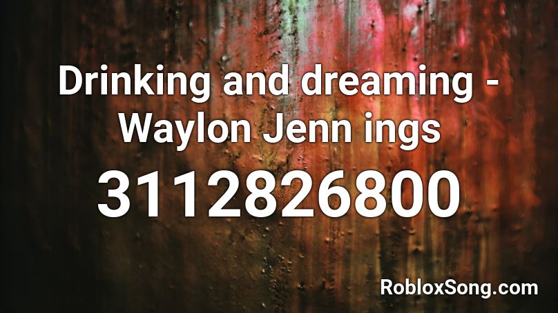 Drinking and dreaming - Waylon Jenn ings Roblox ID