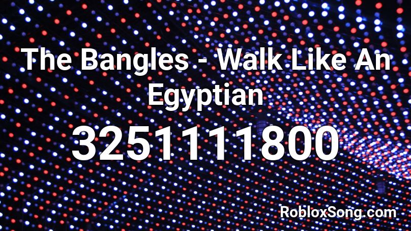 The Bangles Walk Like An Egyptian Roblox Id Roblox Music Codes - walk like an egyptian roblox