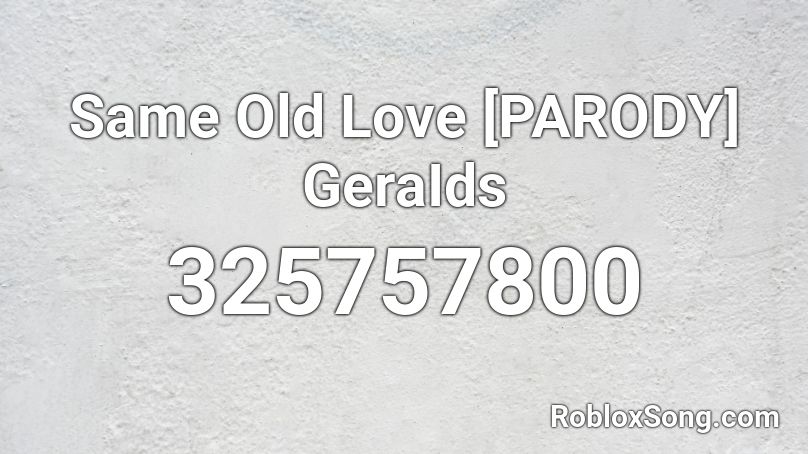 Same Old Love Parody Geraids Roblox Id Roblox Music Codes - i love it parody roblox