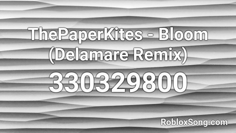 ThePaperKites - Bloom (Delamare Remix) Roblox ID