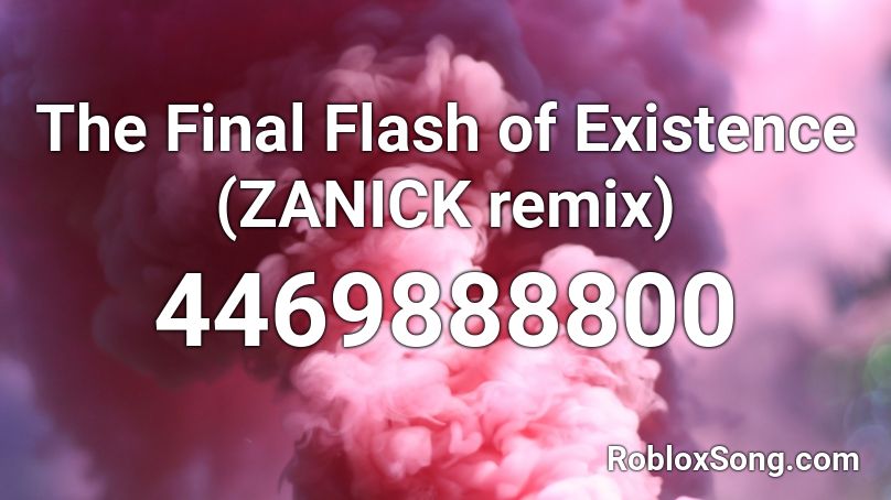 The Final Flash of Existence (ZANICK remix) Roblox ID