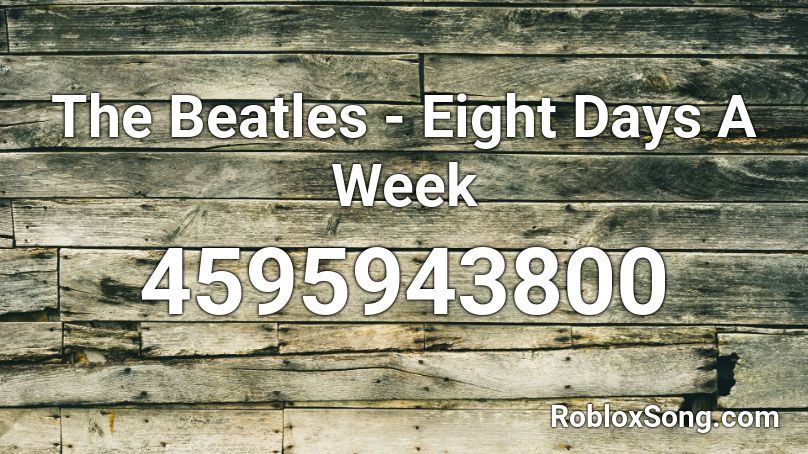 The Beatles - Eight Days A Week Roblox ID