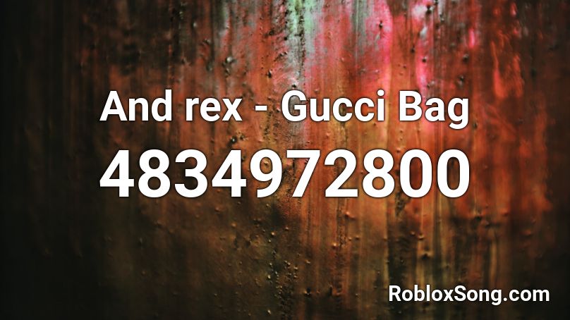 And rex - Gucci Bag Roblox ID