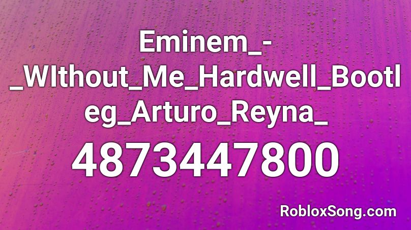 Eminem_-_WIthout_Me_Hardwell_Bootleg_Arturo_Reyna_ Roblox ID