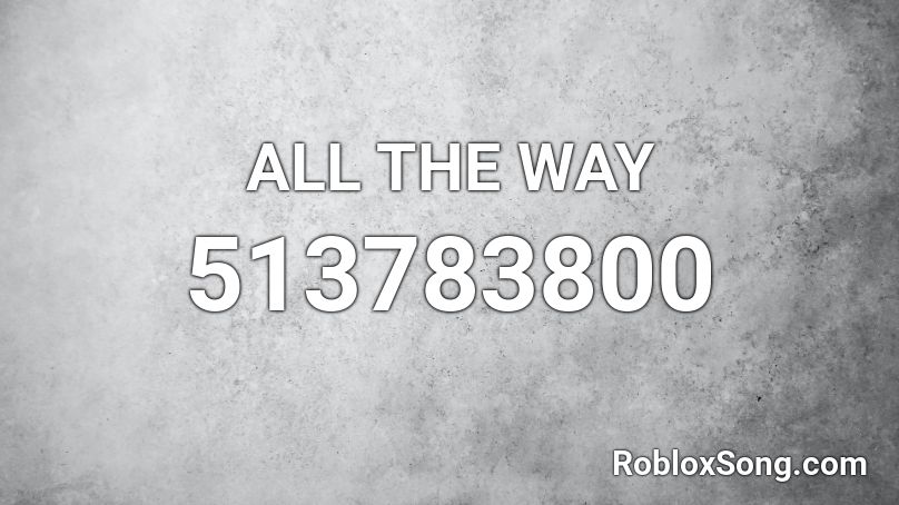 ALL THE WAY Roblox ID - Roblox music codes