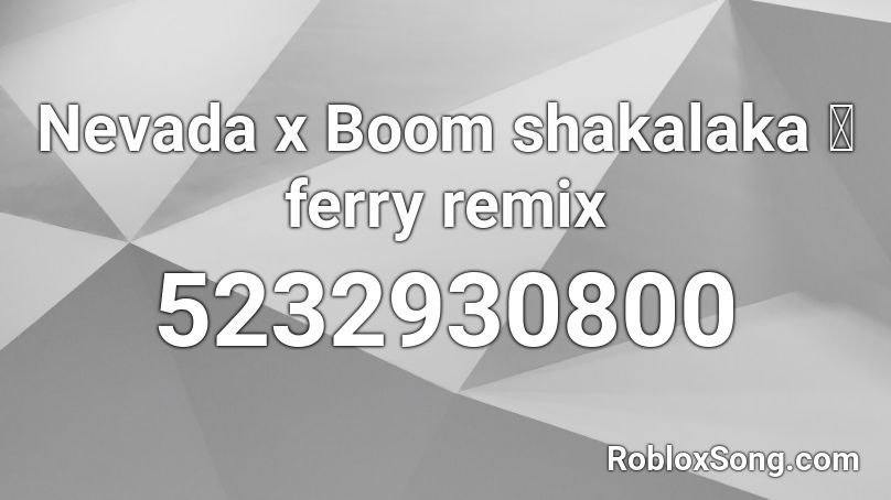 Nevada x Boom shakalaka 苦ferry remix  Roblox ID