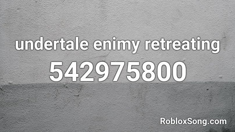 undertale enimy retreating Roblox ID