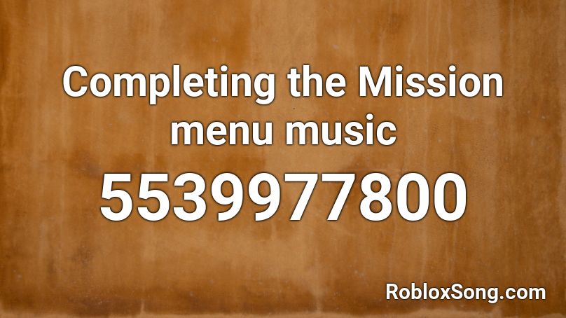 Completing The Mission Menu Music Roblox Id Roblox Music Codes - roblox menu music