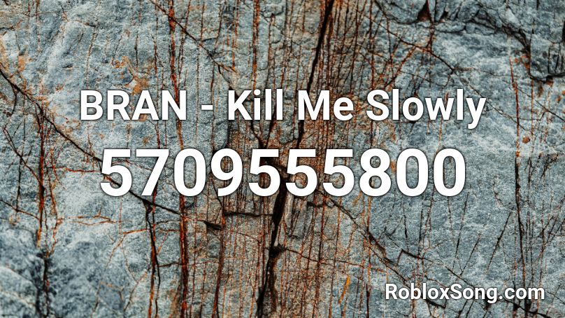 BRAN - Kill Me Slowly Roblox ID