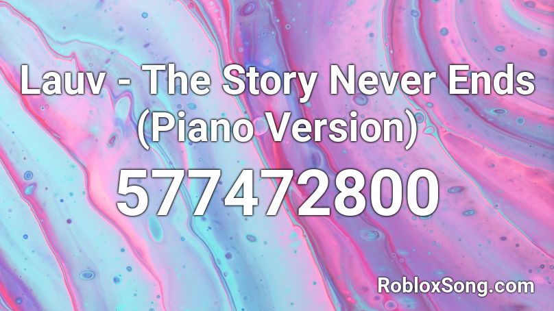 Lauv - The Story Never Ends (Piano Version)  Roblox ID