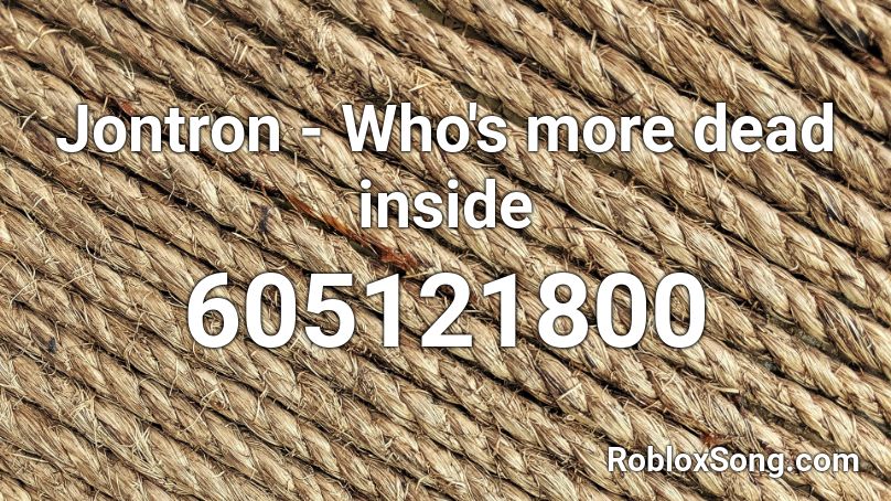 Jontron - Who's more dead inside Roblox ID
