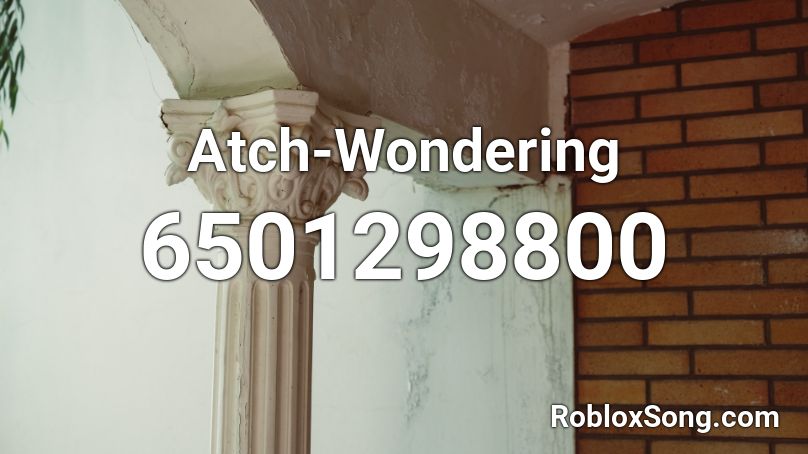 Atch-Wondering Roblox ID