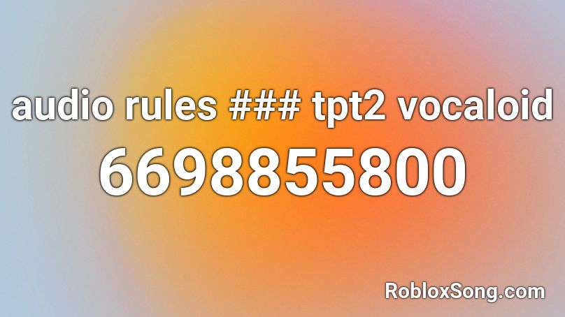 audio rules ### tpt2 vocaloid Roblox ID