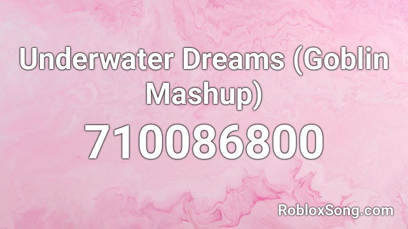 Underwater Dreams (Goblin Mashup) Roblox ID