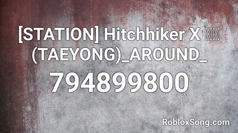 [STATION] Hitchhiker X 태용 (TAEYONG)_AROUND_ Roblox ID