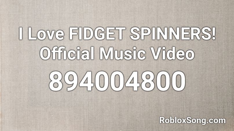 I Love FIDGET SPINNERS! Official Music Video Roblox ID