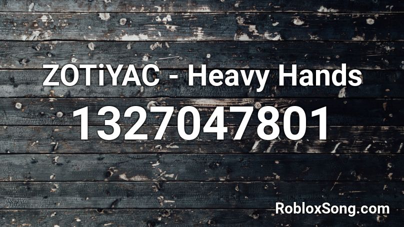 ZOTiYAC - Heavy Hands Roblox ID