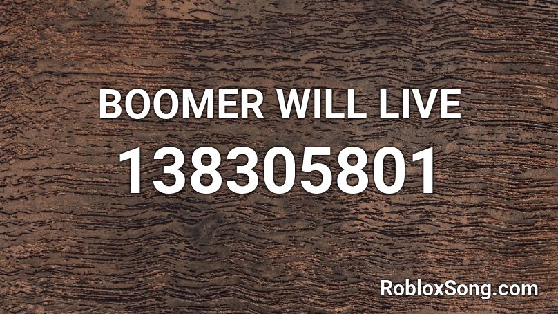BOOMER WILL LIVE Roblox ID