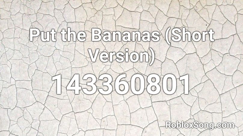 Put the Bananas (Short Version) Roblox ID