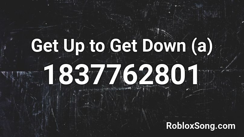 Get Up to Get Down (a) Roblox ID