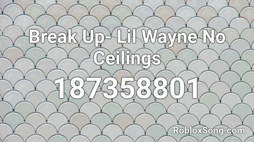 Break Up- Lil Wayne No Ceilings Roblox ID
