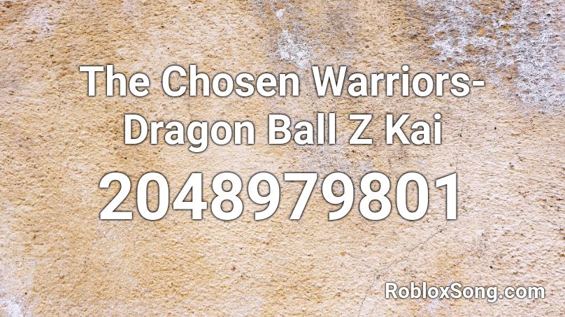 The Chosen Warriors- Dragon Ball Z Kai Roblox ID