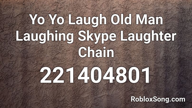 Yo Yo Laugh Old Man Laughing Skype Laughter Chain Roblox ID