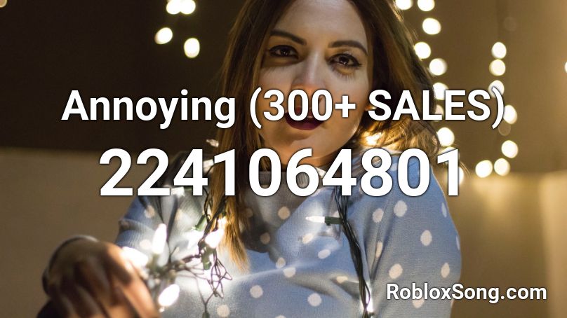 Annoying (300+ SALES) Roblox ID