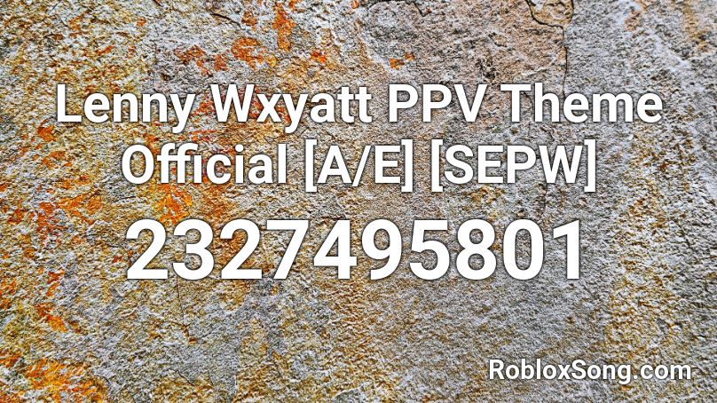 Lenny Wxyatt PPV Theme Official [A/E] [SEPW] Roblox ID