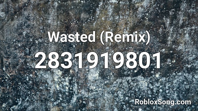 Wasted (Remix) Roblox ID