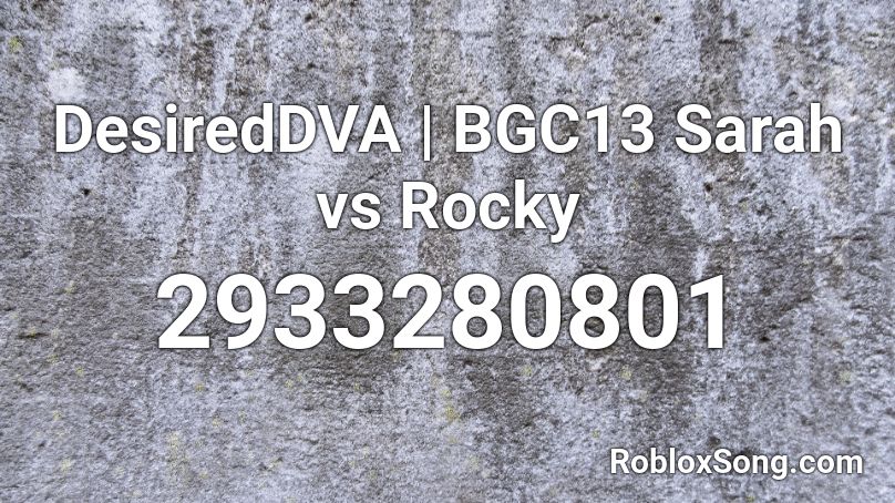 DesiredDVA | BGC13 Sarah vs Rocky Roblox ID