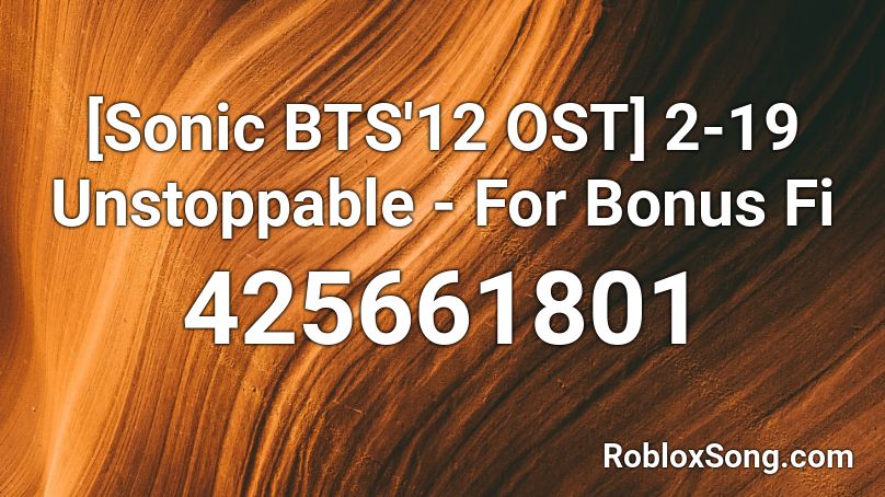 [Sonic BTS'12 OST] 2-19 Unstoppable - For Bonus Fi Roblox ID