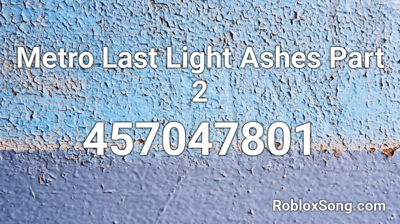 Metro Last Light Ashes Part 2 Roblox ID