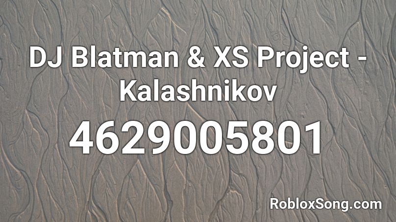 DJ Blatman & XS Project - Kalashnikov Roblox ID