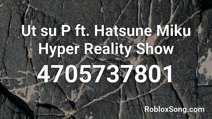 Ut su P ft. Hatsune Miku Hyper Reality Show Roblox ID