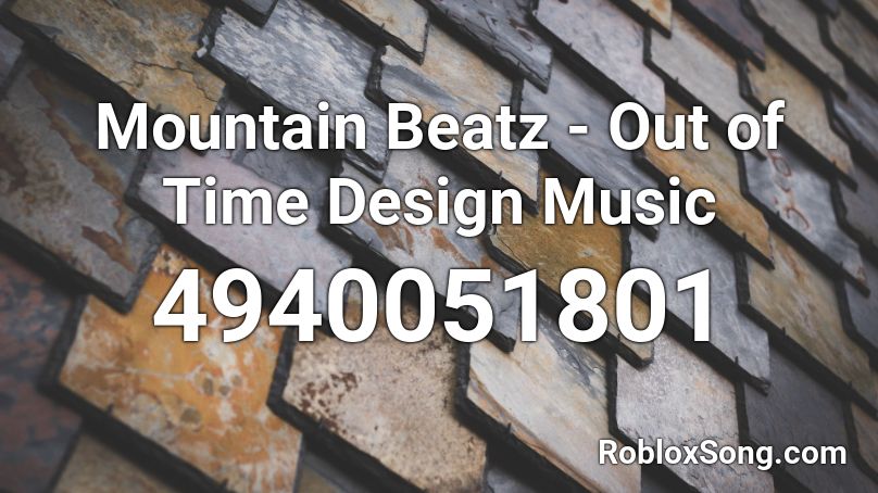 Mountain Beatz - Out of Time Design Music Roblox ID