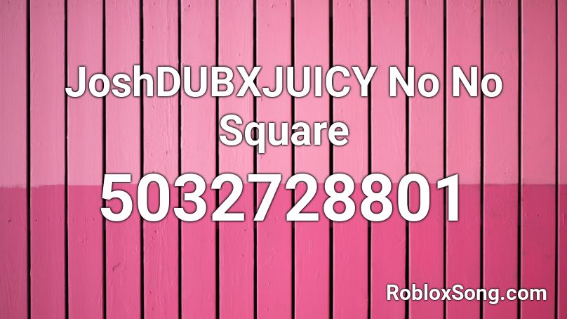 Joshdubxjuicy No No Square Roblox Id Roblox Music Codes - roblox atmos square codes