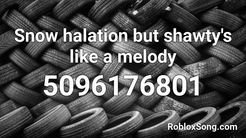 Snow Halation But Shawty S Like A Melody Roblox Id Roblox Music Codes - roblox logo url image id