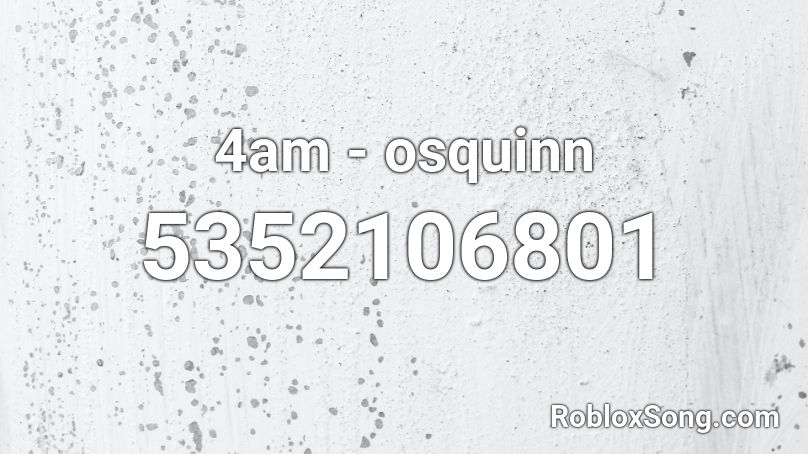 4am - osquinn Roblox ID