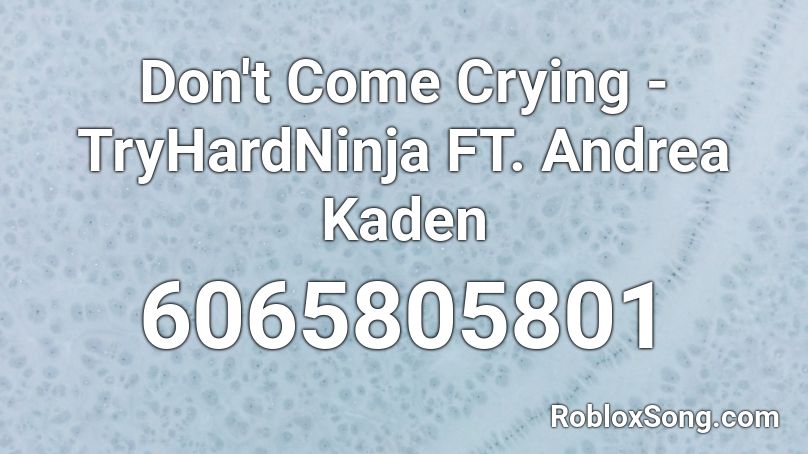 Don't Come Crying - TryHardNinja FT. Andrea Kaden Roblox ID