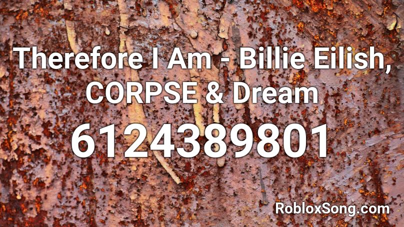 Therefore I Am Billie Eilish Corpse Dream Roblox Id Roblox Music Codes - billie eilish music code for roblox