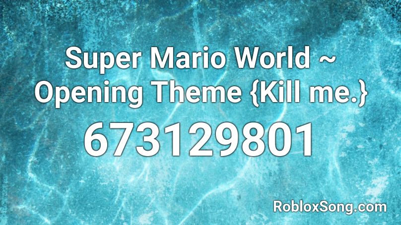 Super Mario World ~ Opening Theme {Kill me.} Roblox ID